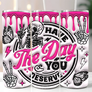 Have The Day You Deserve 20oz Skinny Tumbler