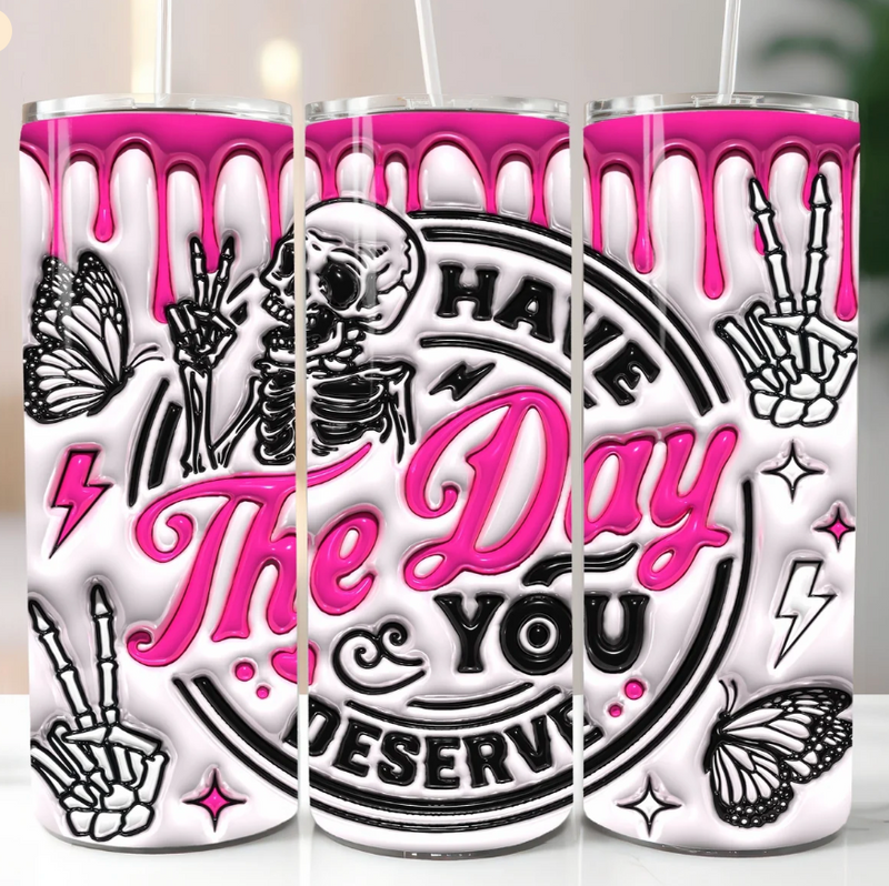 Have The Day You Deserve 20oz Skinny Tumbler